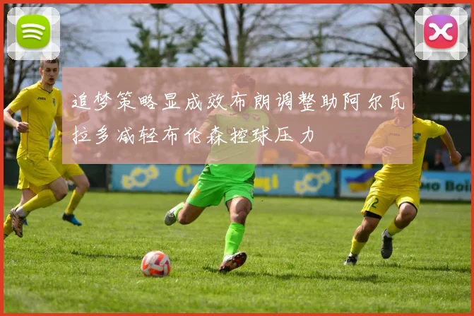 追梦策略显成效布朗调整助阿尔瓦拉多减轻布伦森控球压力